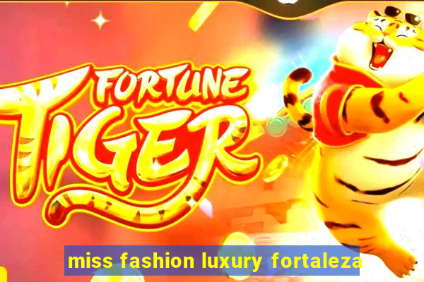 miss fashion luxury fortaleza